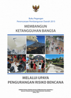 Buku Pegangan Perencanaan Pembangunan Daerah 2015; Membangun ketangguhan bangsa melalui upaya pengurangan resiko bencana